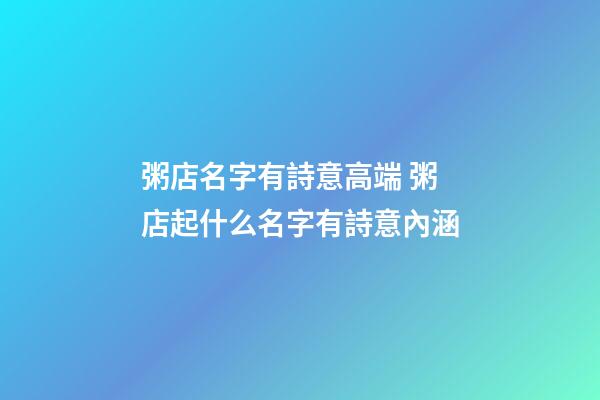 粥店名字有詩意高端 粥店起什么名字有詩意內涵-第1張-店鋪起名-玄機派